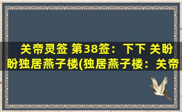 关帝灵签 第38签：下下 关盼盼独居燕子楼(独居燕子楼：关帝灵签第38签解析)